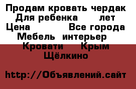 Продам кровать чердак.  Для ребенка 5-12 лет › Цена ­ 5 000 - Все города Мебель, интерьер » Кровати   . Крым,Щёлкино